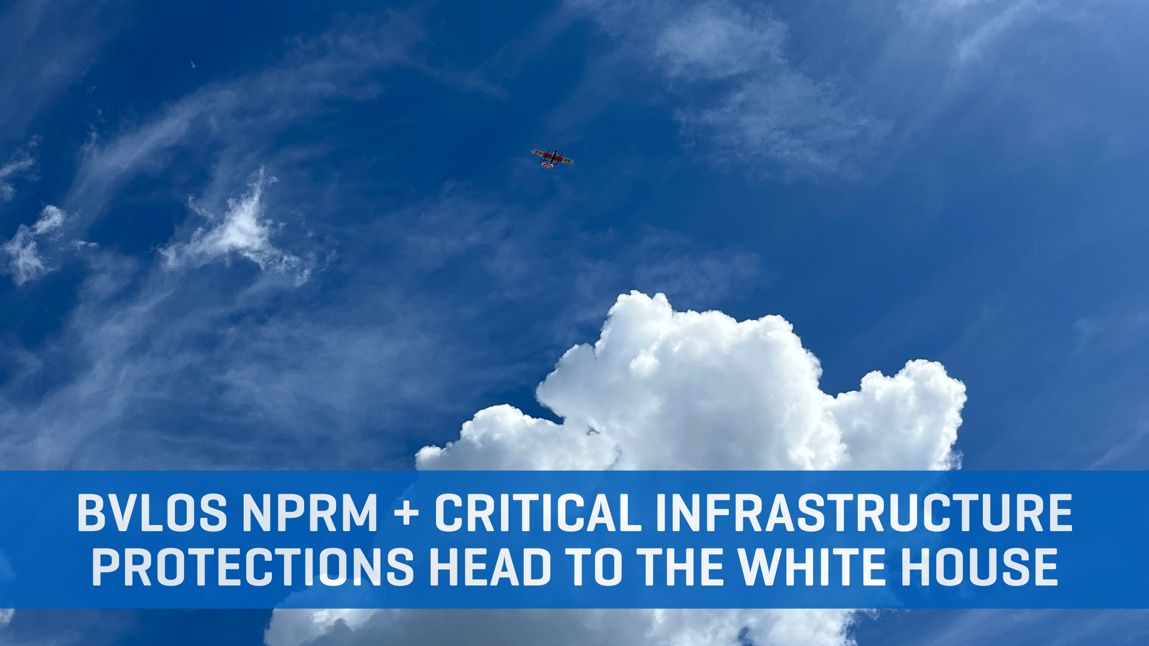 BVLOS NPRM + Critical Infrastructure Protections Head to the White House